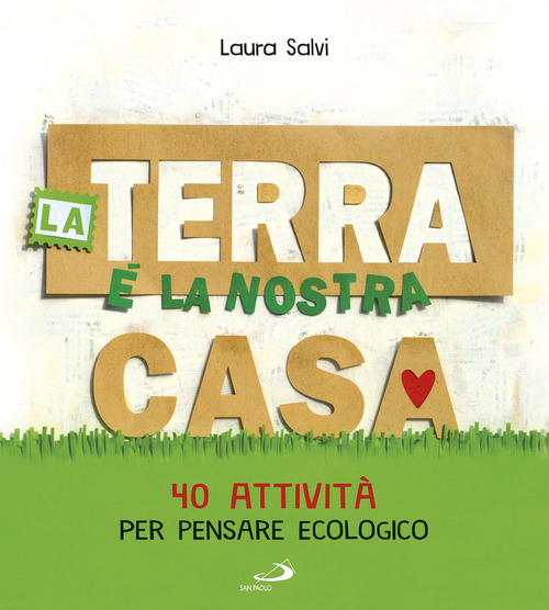 La terra &egrave; la nostra casa. 40 attivit&agrave; per pensare ecologico