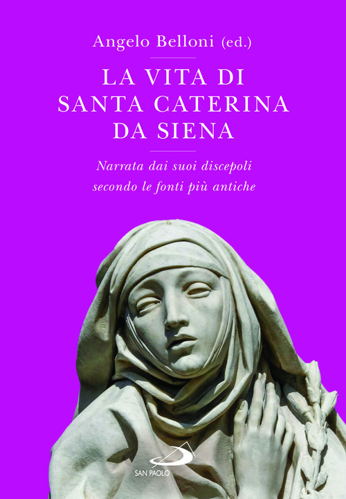 La vita di Santa Caterina da Siena. Narrata dai suoi discepoli secondo le fonti più antiche