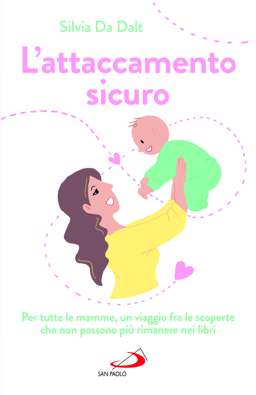 L'attaccamento sicuro. Per tutte le mamme, un viaggio fra le scoperte che non possono pi&ugrave; rimanere nei libri