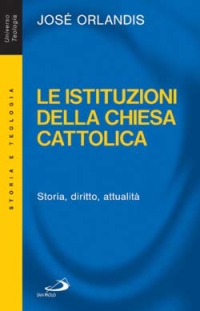 Le istituzioni della Chiesa cattolica. Storia, diritto, attualit&agrave;