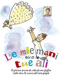 Le mie mani sono le tue ali. Il primo anno di vita di un figlio visto con le mani del suo pap&agrave;