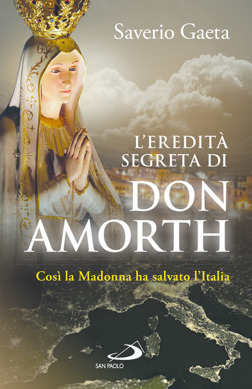 L'eredit&agrave; segreta di don Amorth. &laquo;Cos&igrave; la Madonna ha salvato l'Italia&raquo;