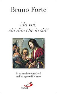 Ma voi chi dite che io sia? In cammino con Ges&ugrave; nel Vangelo di Marco