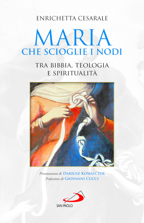 Maria che scioglie i nodi. Tra Bibbia, teologia e spiritualit&agrave;
