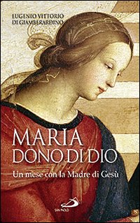 Maria: dono di Dio. Un mese con la Madre di Ges&ugrave;