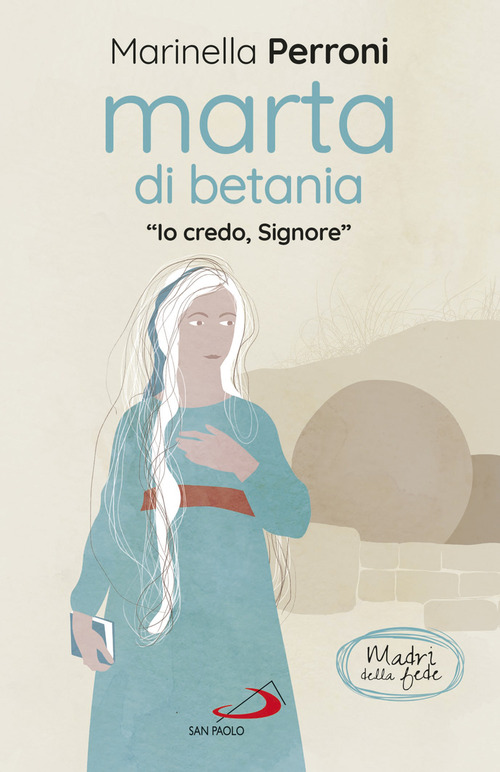 Marta di Betania. &laquo;Io credo, Signore&raquo;