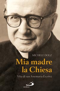 Mia madre la Chiesa. Vita di san Josemaria Escriv&agrave;