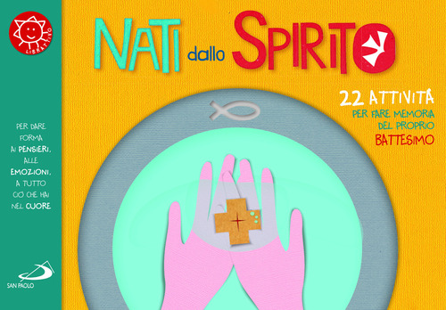 Nati dallo spirito. 22 attività per fare memoria del proprio battesimo
