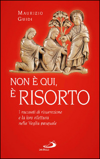 Non &egrave; qui, &egrave; risorto. I racconti di risurrezione e la loro rilettura nella veglia pasquale