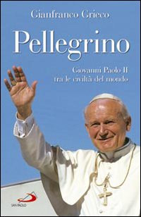 Pellegrino. Giovanni Paolo II tra le civilt&agrave; del mondo