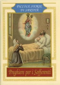 Preghiere per i sofferenti. Piccole storie di santit&agrave;