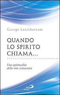 Quando lo Spirito chiama.... Una spiritualit&agrave; della vita consacrata