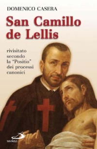 San Camillo de Lellis. Rivisitato secondo la &laquo;Positio&raquo; dei processi canonici