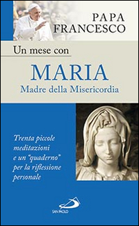Un mese con Maria Madre della Misericordia. Trenta piccole meditazioni e un &laquo;quaderno&raquo; per la meditazione personale