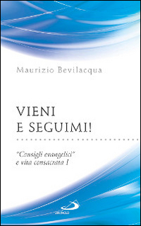 Vieni e seguimi! &laquo;Consigli evangelici&raquo; e vita consacrata
