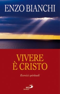 Vivere &egrave; Cristo. Esercizi spirituali sulla Lettera di Paolo ai Filippesi predicati ai vescovi della Puglia