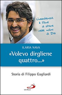 &laquo;Volevo dirgliene quattro...&raquo;. Storia di Filippo Gagliardi