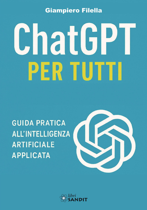 ChatGPT per tutti. Guida pratica all'intelligenza artificiale applicata