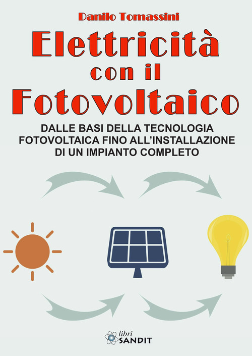 Elettricit&agrave; con il fotovoltaico. Dalle basi della tecnologia fotovoltaica fino all'installazione di un impianto completo