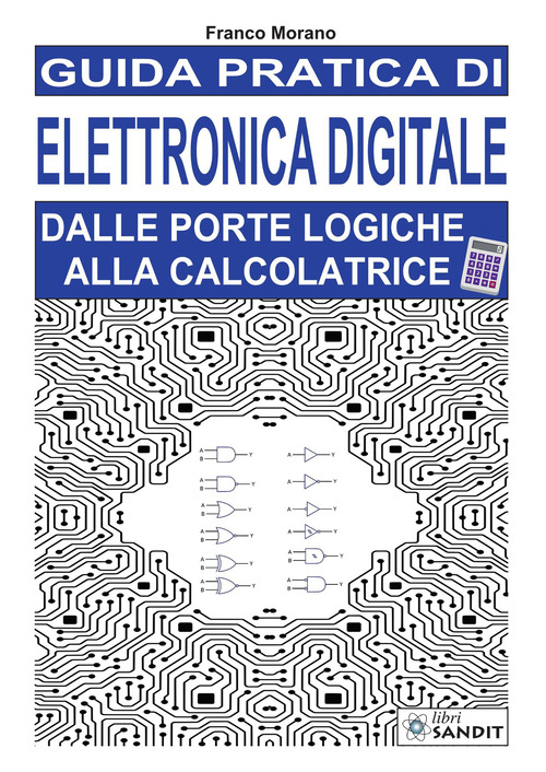 Guida pratica di elettronica digitale. Dalle porte logiche alla calcolatrice