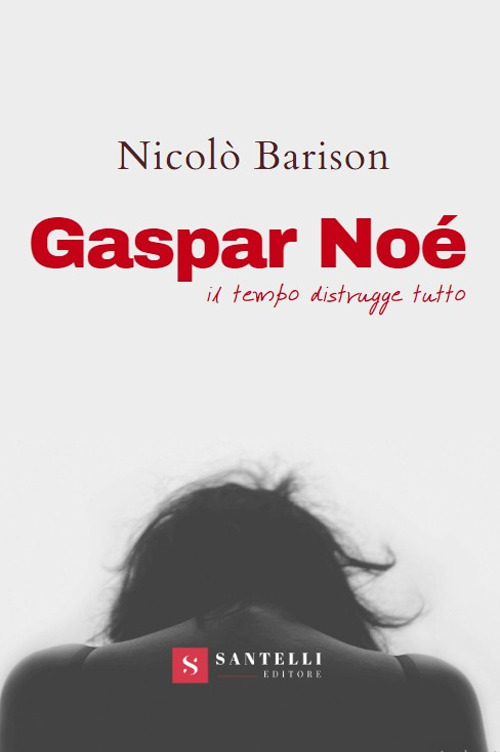 Gaspar No&egrave;. Il tempo distrugge tutto