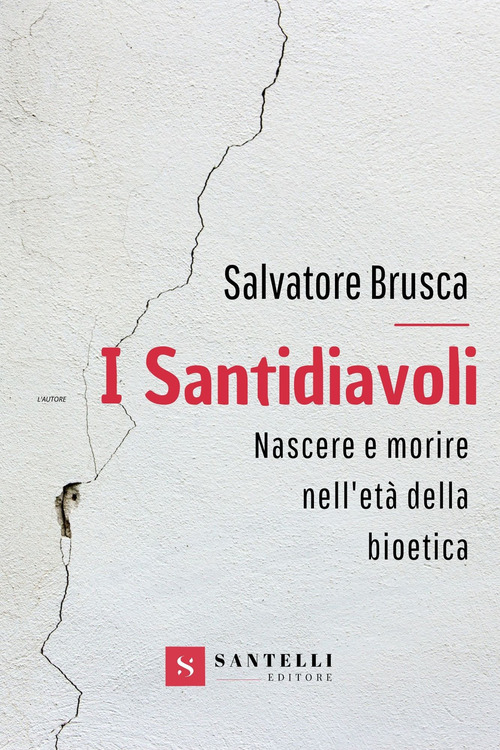 I santidiavoli. Nascere e morire nell'et&agrave; della bioetica