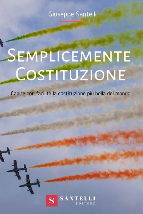 Semplicemente Costituzione. Capire con facilit&agrave; la Costituzione pi&ugrave; bella del mondo