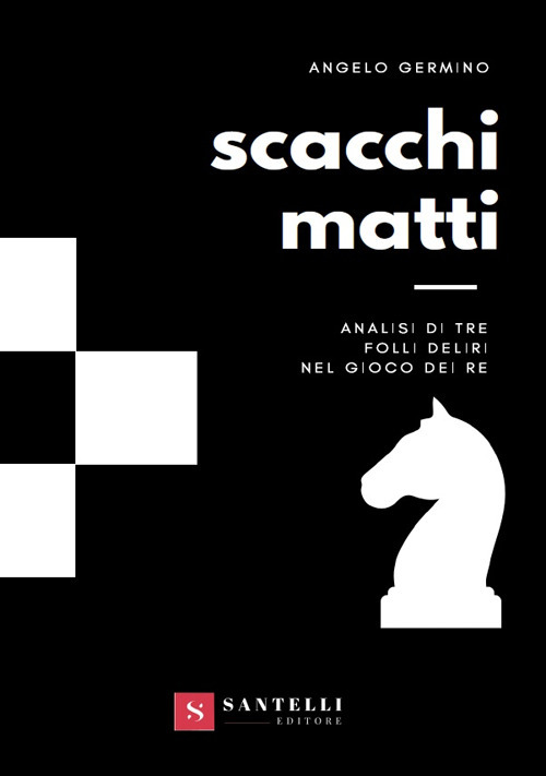Scacchi matti. Analisi di tre folli deliri nel gioco dei re