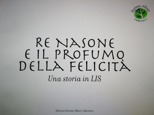 Re Nasone e il profumo della felicità. Una storia in LIS