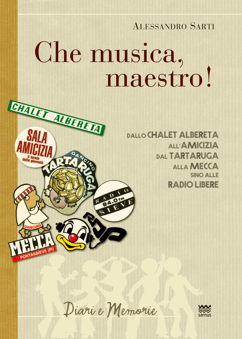 &laquo;Che musica, maestro!&raquo;. Note collettive di storia musicale. Dallo Chalet Albereta all'amicizia, dal tartaruga alla mecca, sino alle Radio Libere