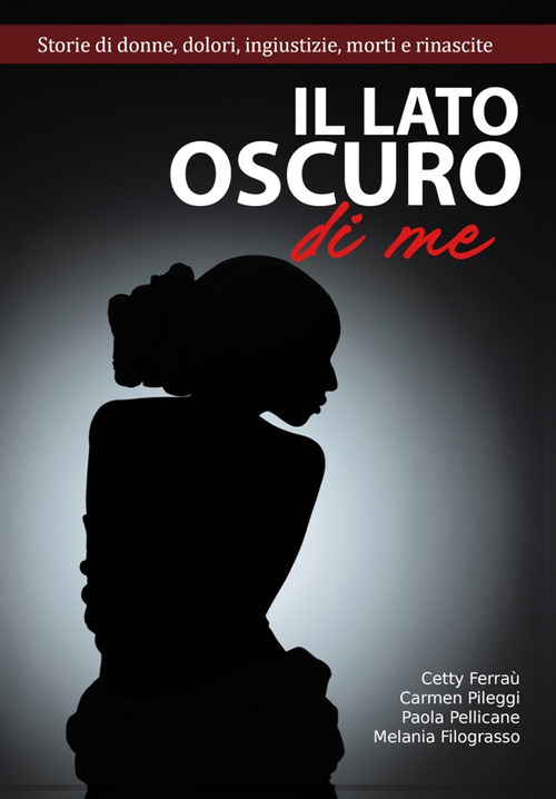 Il lato oscuro di me. Storie di donne, dolori, ingiustizie, morti e e rinascite
