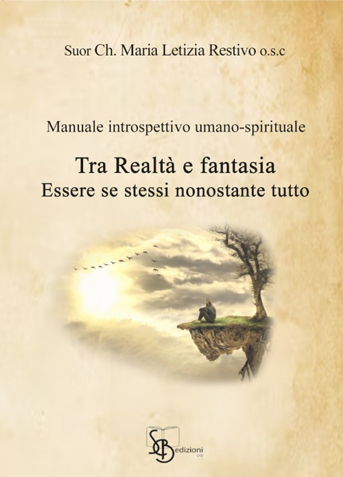 Tra realt&agrave; e fantasia essere se stessi nonostante tutto. Manuale introspettivo umano-spirituale