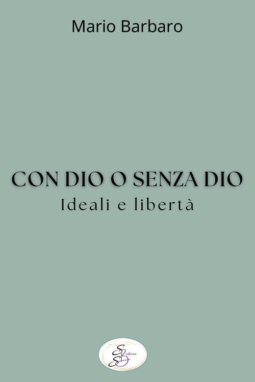 Con Dio o senza Dio. Ideali e libert&agrave;