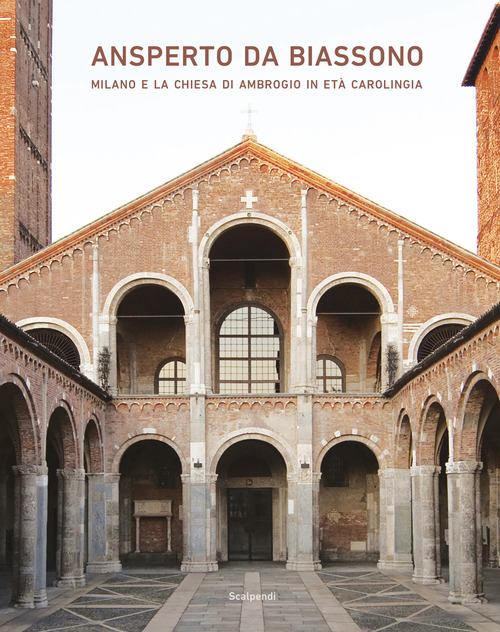 Ansperto da Biassono. Milano e la chiesa di Ambrogio in et&agrave; carolingia