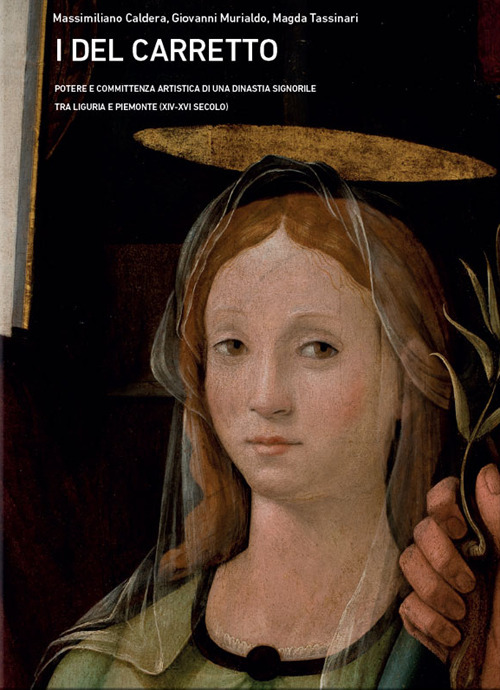 I Del Carretto. Potere e committenza artistica di una dinastia signorile tra Liguria e Piemonte (XIV-XVI secolo)