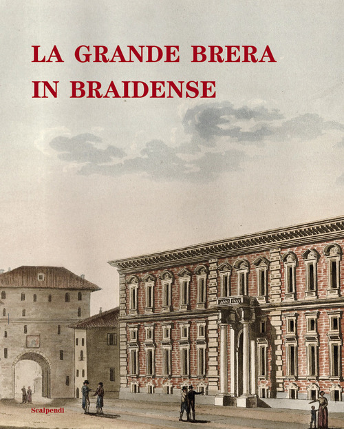 La grande Brera in Braidense. Catalogo della mostra (Milano, 13 dicembre 2024-15 marzo 2025)
