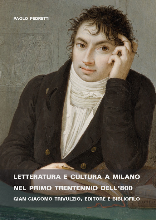 Letteratura e cultura a Milano nel primo trentennio dell'800. Gian Giacomo Trivulzio, editore e bibliofilo