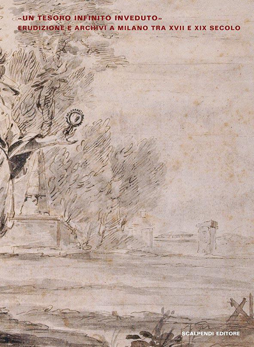 "Un tesoro infinito invenduto". Erudizione e archivi a Milano tra XVII e XIX secolo