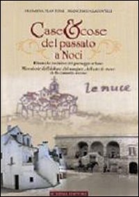 Case & cose del passato a Noci. Dinamiche evolutive del paesaggio urbano. Microstorie dell'abitare, del mangiare, dell'arte di vivere della comunit&agrave; nocese