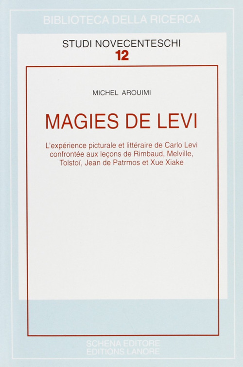 Magies de Levi. L'exp&eacute;rience picturale et litt&eacute;raire de Carlo Levi confront&eacute;e aux lecons de Rimbaud, Melville...