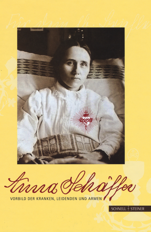 Anna Schäffer. Vorbild der Kranken, Leidenden und Armen