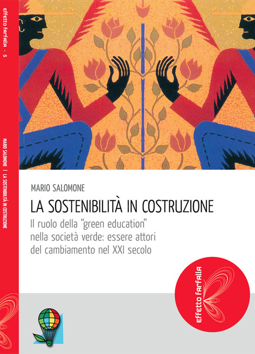 La sostenibilità in costruzione. Il ruolo della "green education" nella società verde: essere attori del cambiamento nel XXI secolo