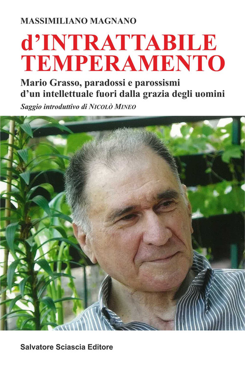 D'intrattabile temperamento. Mario Grasso, paradossi e parossismi d'un intellettuale fuori dalla grazia degli uomini