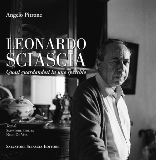 Leonardo Sciascia. Quasi guardandosi in uno specchio