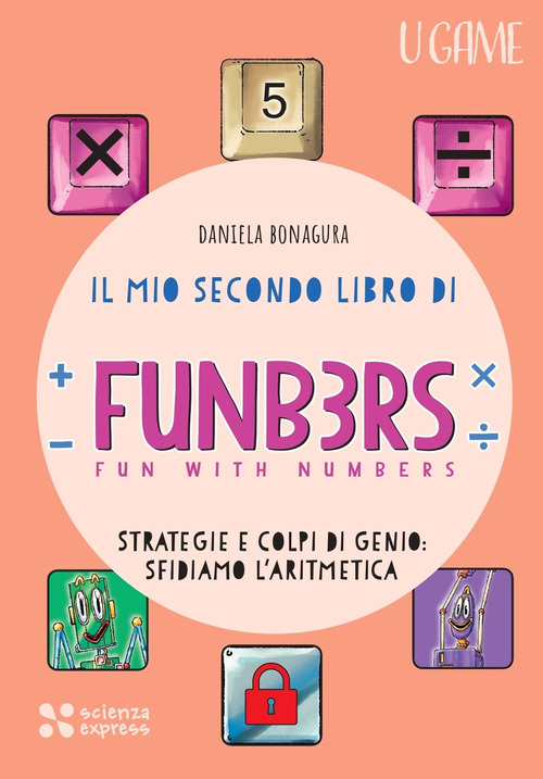 Il mio secondo libro di Funb3rs. Fun with numbers. Strategia e colpi di genio: sfidiamo l'aritmetica