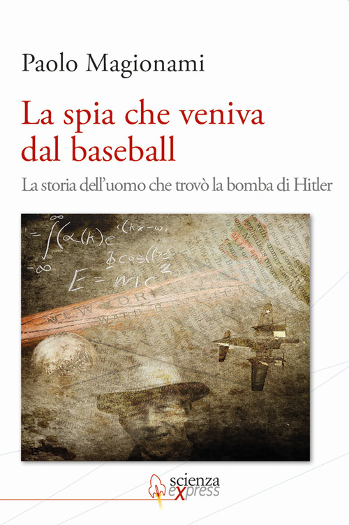 La spia che veniva dal baseball. La storia dell'uomo che trov&ograve; la bomba di Hitler