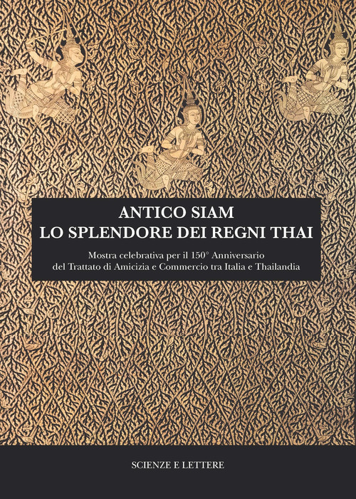 Antico Siam. Lo splendore dei regni Thai. Mostra celebrativa per il 150&deg; Anniversario del Trattato di Amicizia e Commercio tra Italia e Thailandia (Roma, MuCiv - Museo delle Civilt&agrave;, 18 maggio - 30 settembre 2019)