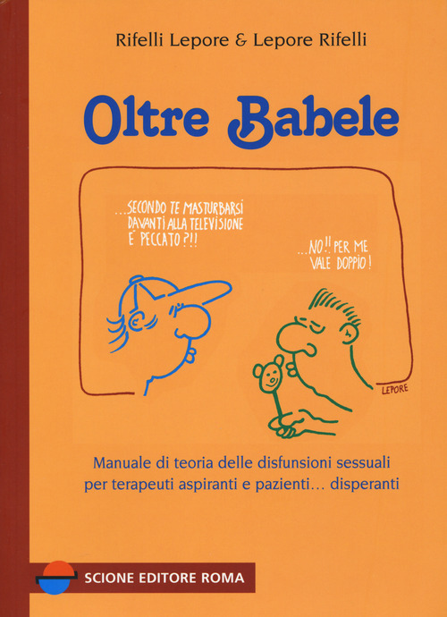 Oltre Babele. Manuale di teoria delle disfunzioni sessuali per terapeuti aspiranti e pazienti... disperanti