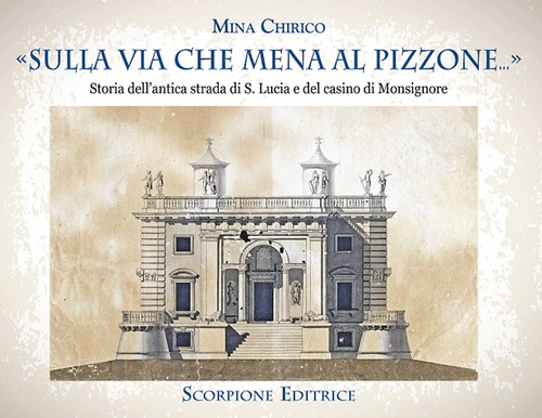 &laquo;Sulla via che mena al Pizzone&raquo;... Storia dell'antica strada si S. Lucia e del casino di Monsignore