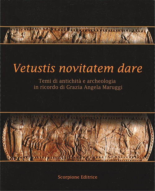 Vetustis novitatem dare. Temi di antichit&agrave; e archeologia in ricordo di Grazia Angela Maruggi